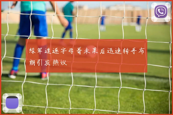 绿军追逐字母哥未果后迅速转手布朗引发热议
