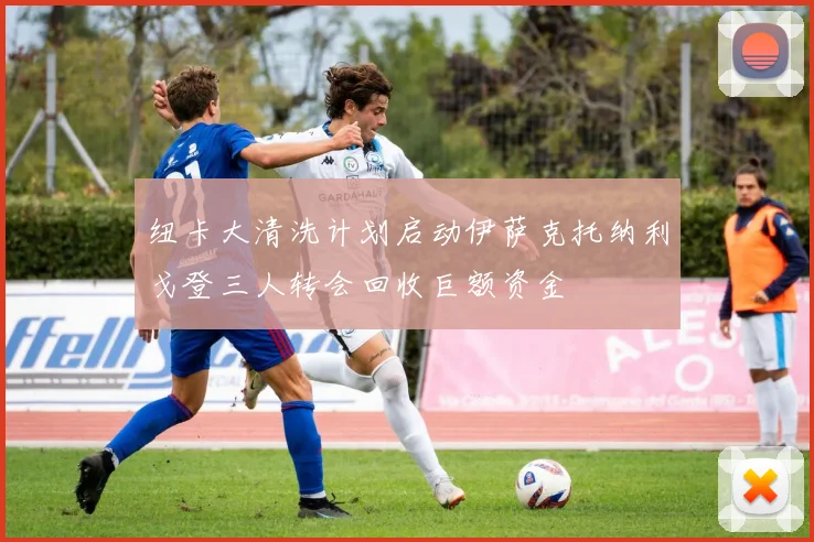 纽卡大清洗计划启动伊萨克托纳利戈登三人转会回收巨额资金