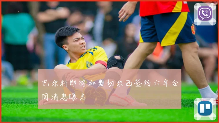 巴尔科即将加盟切尔西签约六年合同消息曝光